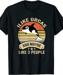 I Like Orcas and Maybe 3 People Funny Orca Killer Whale Gift T-Shirt