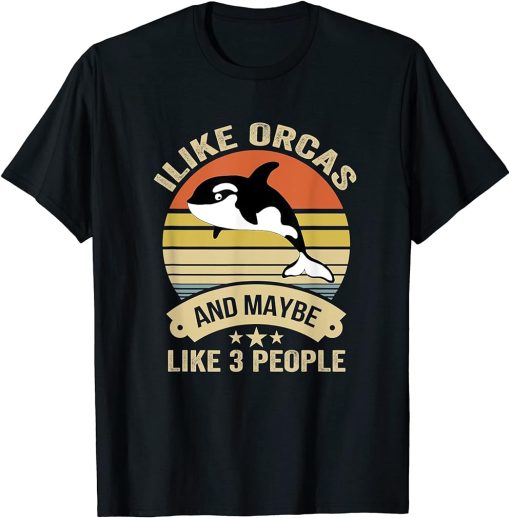 I Like Orcas and Maybe 3 People Funny Orca Killer Whale Gift T-Shirt