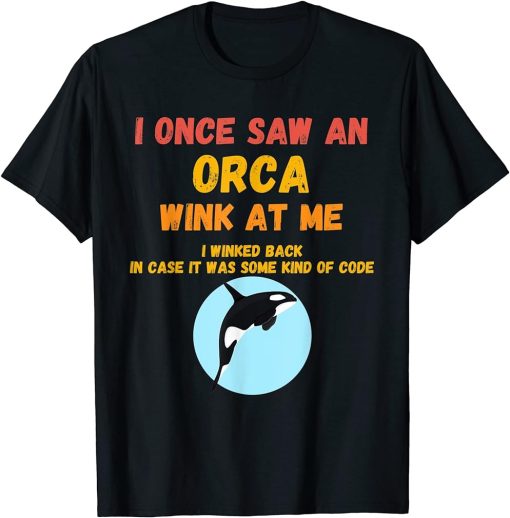 I Once Saw An Orca Wink At Me Funny Orca Lovers T-Shirt