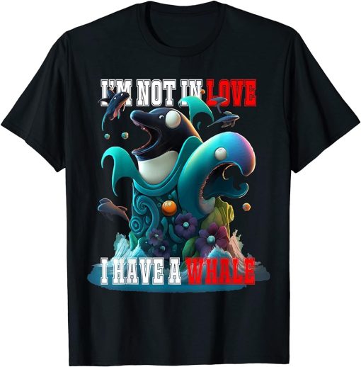 I"m not Single I have a Whale , Valentine FIsh Ocean Orca T-Shirt